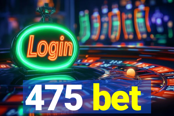 475 bet